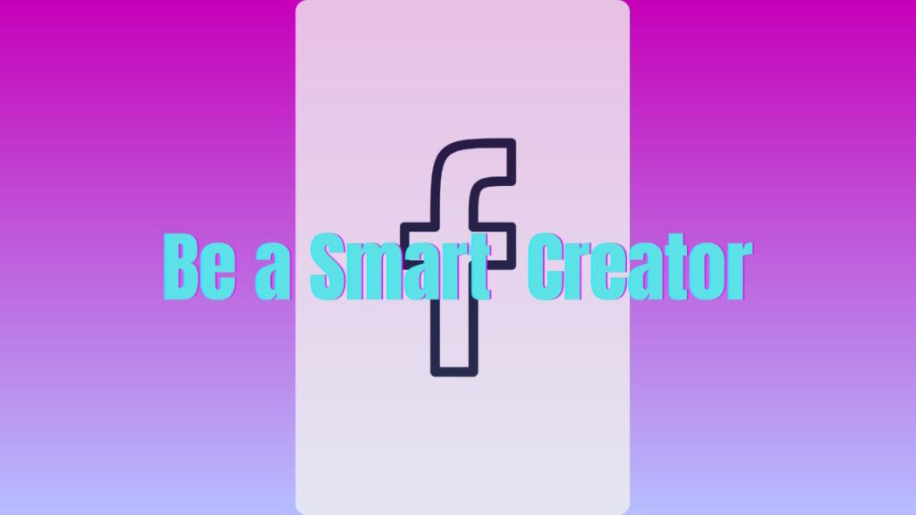 Be a smart creator on facebook with these 6 ways.